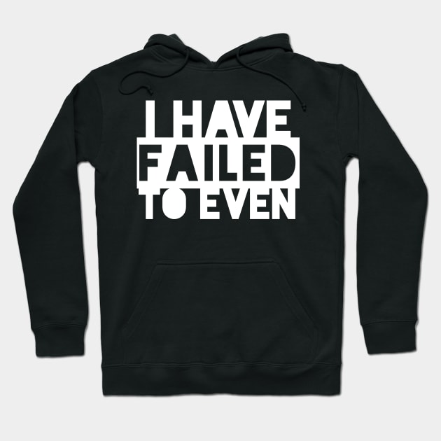 I have failed to even (White) Hoodie by kayleighkill